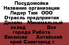 Посудомойка › Название организации ­ Лидер Тим, ООО › Отрасль предприятия ­ Дизайн › Минимальный оклад ­ 15 000 - Все города Работа » Вакансии   . Алтайский край,Славгород г.